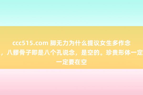ccc515.com 脚无力为什么提议女生多作念八髎穴，八髎骨子即是八个孔说念，是空的。珍贵形体一定要在空