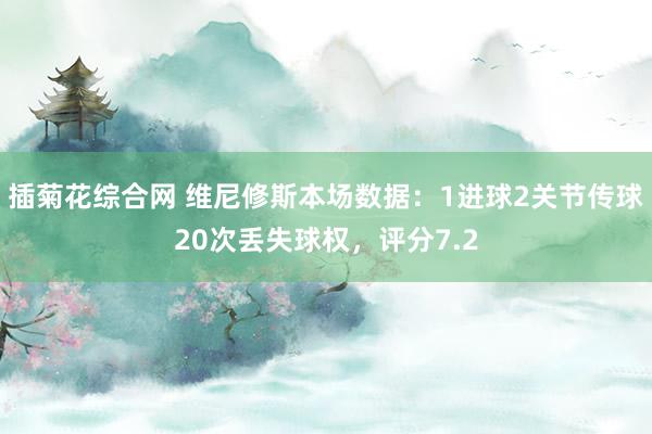 插菊花综合网 维尼修斯本场数据:1进球2关节传球20次丢失球权,评分7.2