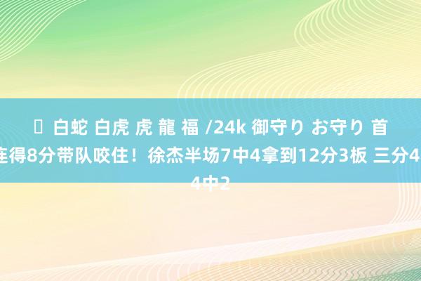 ✨白蛇 白虎 虎 龍 福 /24k 御守り お守り 首节连得8分带队咬住！徐杰半场7中4拿到12分3板 三分4中2