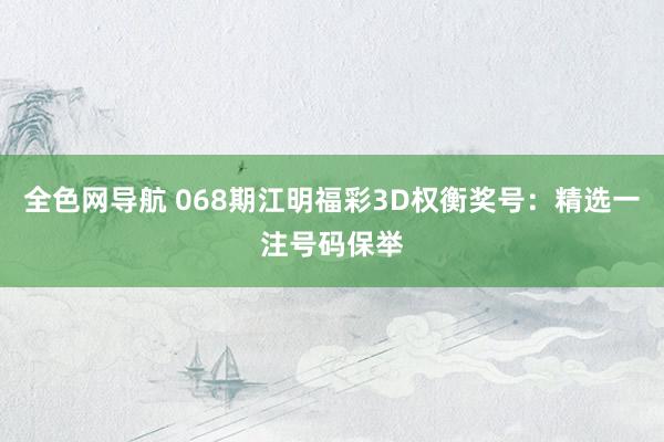 全色网导航 068期江明福彩3D权衡奖号：精选一注号码保举